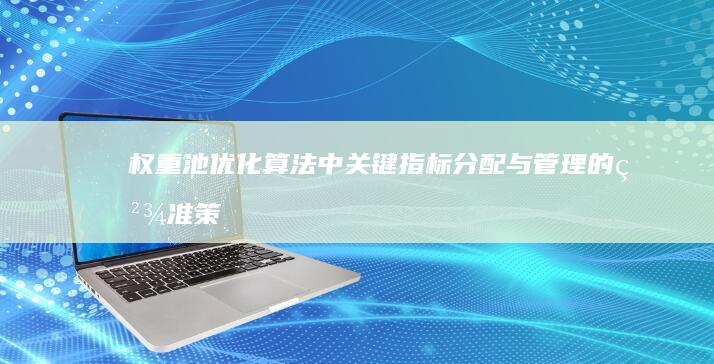 权重池：优化算法中关键指标分配与管理的精准策略